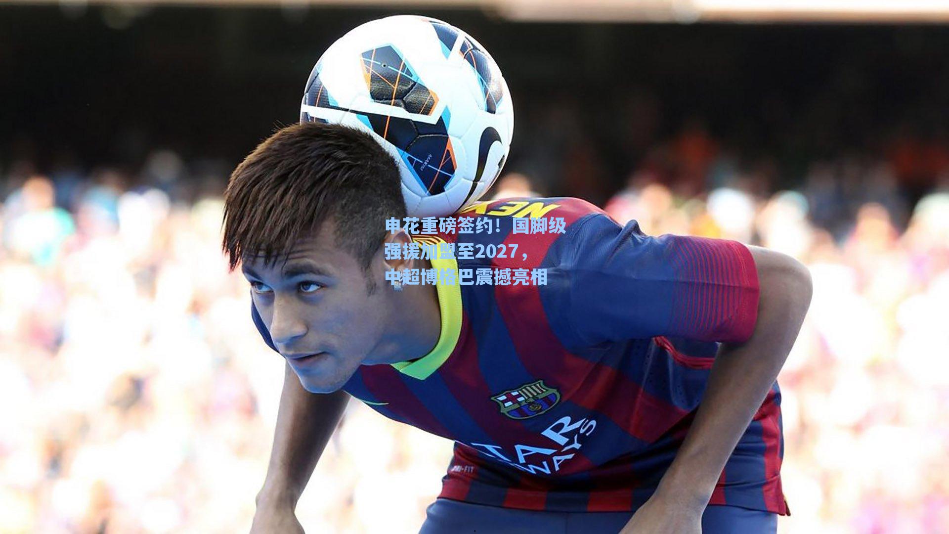 申花重磅签约！国脚级强援加盟至2027，中超博格巴震撼亮相