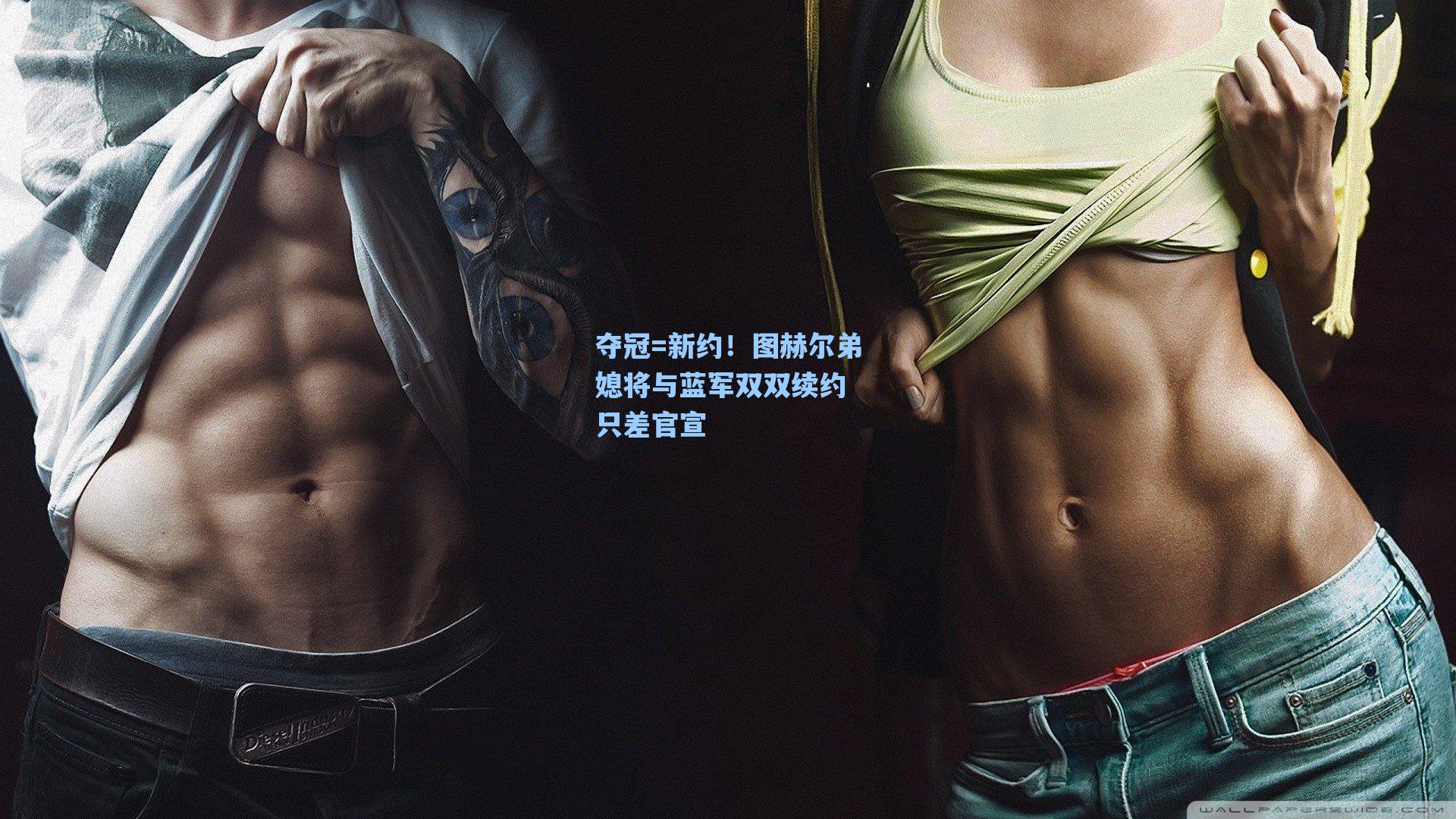 夺冠=新约!图赫尔弟媳将与蓝军双双续约 只差官宣