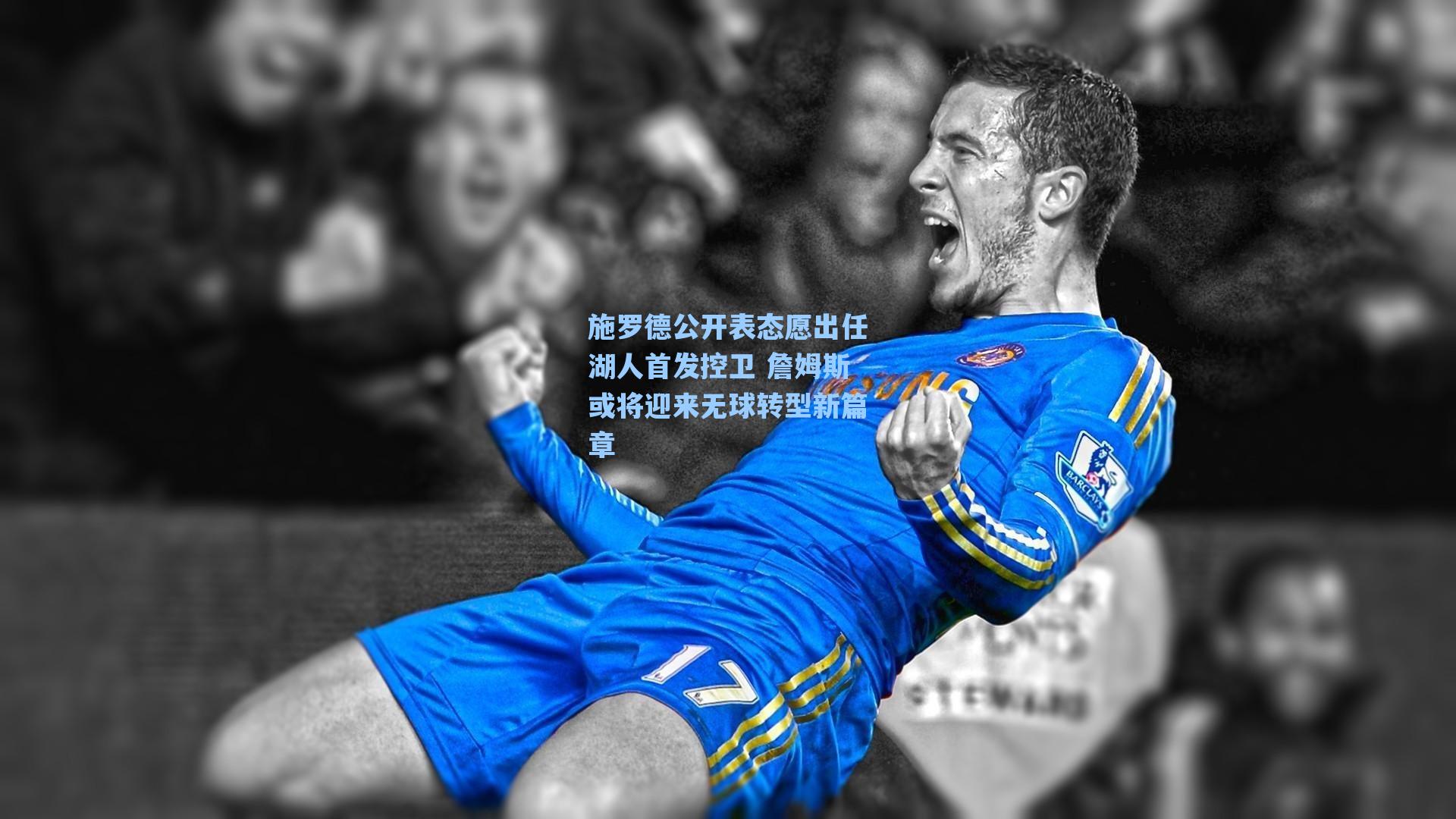 施罗德公开表态愿出任湖人首发控卫 詹姆斯或将迎来无球转型新篇章