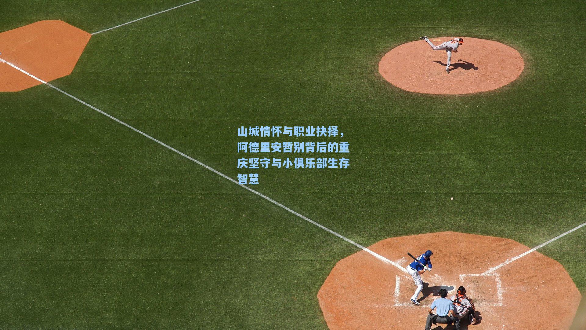 山城情怀与职业抉择，阿德里安暂别背后的重庆坚守与小俱乐部生存智慧