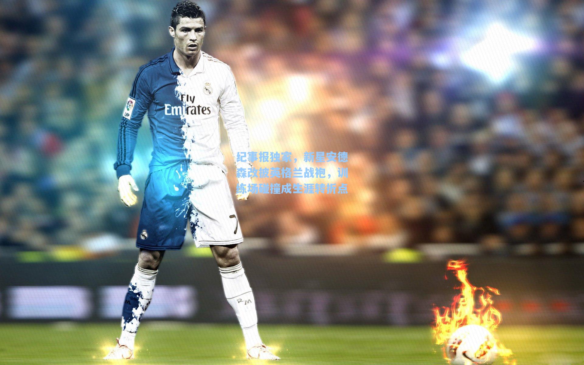 纪事报独家,新星安德森改披英格兰战袍,训练场碰撞成生涯转折点