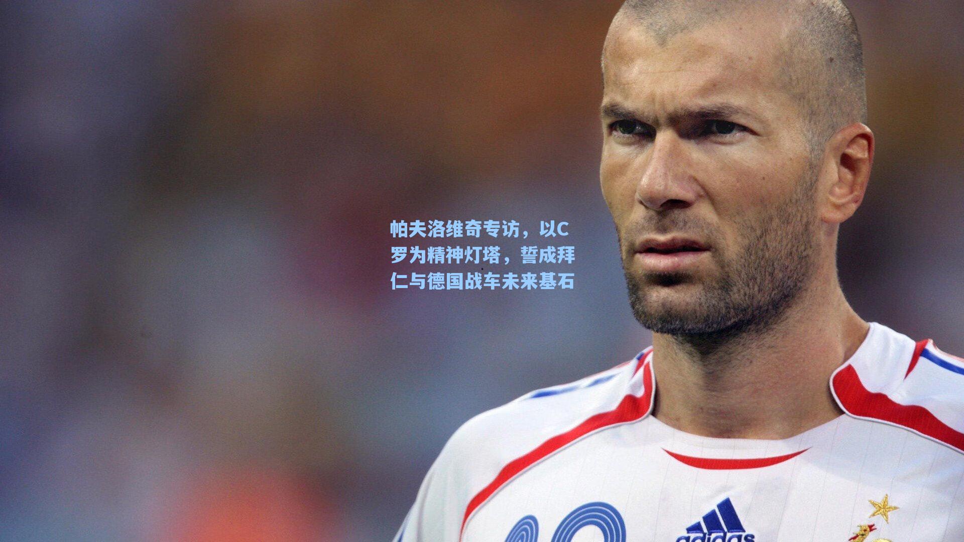 帕夫洛维奇专访，以C罗为精神灯塔，誓成拜仁与德国战车未来基石