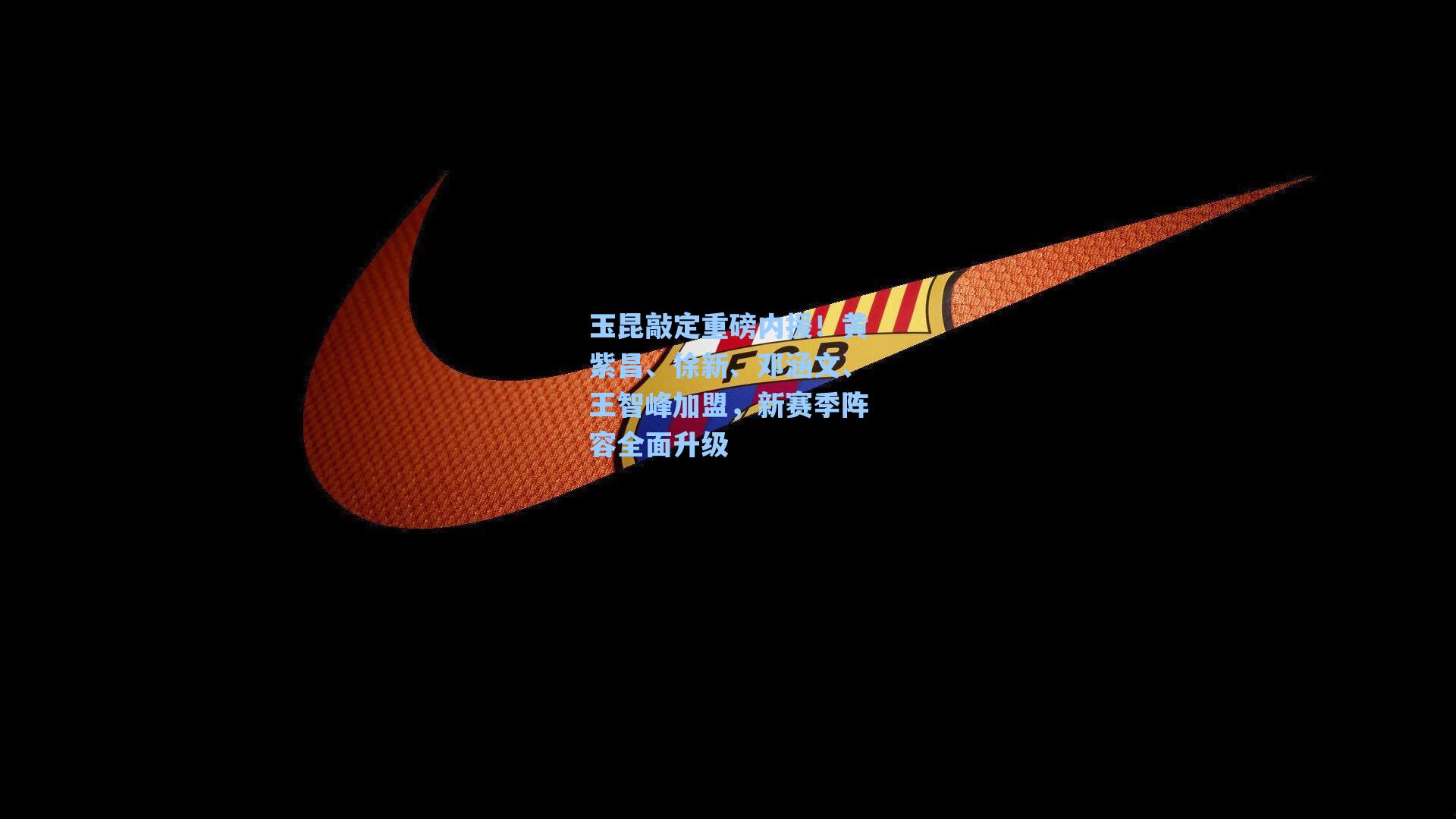玉昆敲定重磅内援！黄紫昌、徐新、邓涵文、王智峰加盟，新赛季阵容全面升级